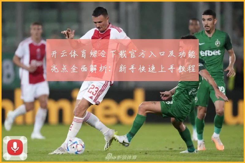 开云体育综合下载官方入口及功能亮点全面解析：新手快速上手教程