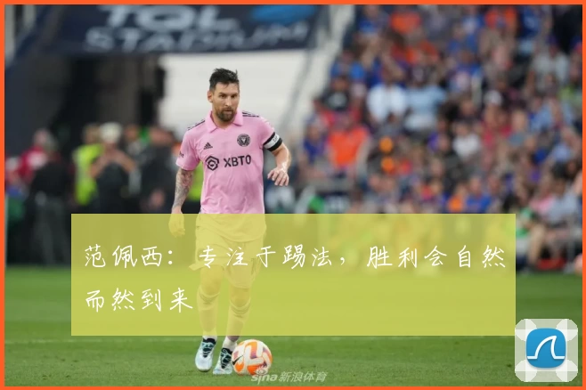 范佩西：专注于踢法，胜利会自然而然到来