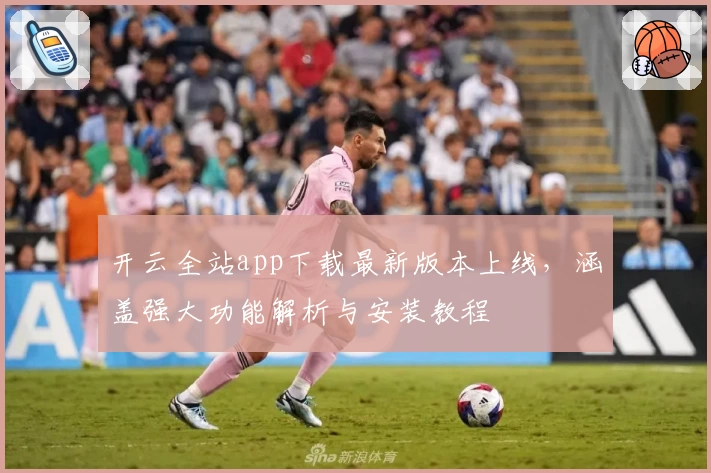 开云全站app下载最新版本上线，涵盖强大功能解析与安装教程